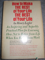 How to Make the Rest of Your Life the
Best of Your Life by Henry Legler